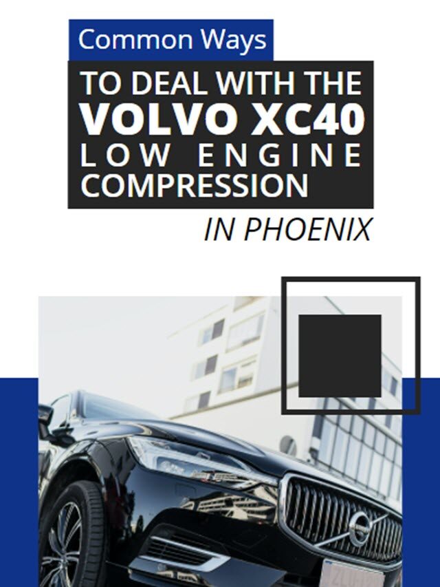 Common Ways To Deal With The Volvo Xc40 Low Engine Compression In Phoenix