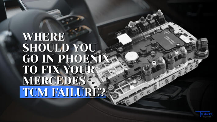 Where Should You Go in Phoenix to Fix Your Mercedes TCM Failure